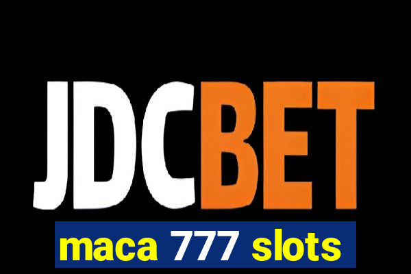 maca 777 slots